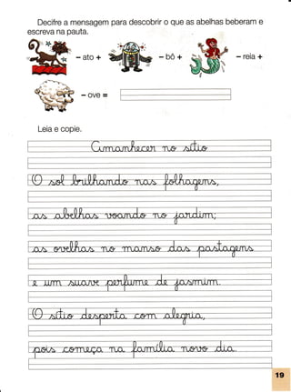 Decifre
a mensagem
paradescobrir
o queasabelhas
beberam
e
escreva
napauta.
-ato+ -bô+ - reia+
-OVê=
Leiae copie,
 