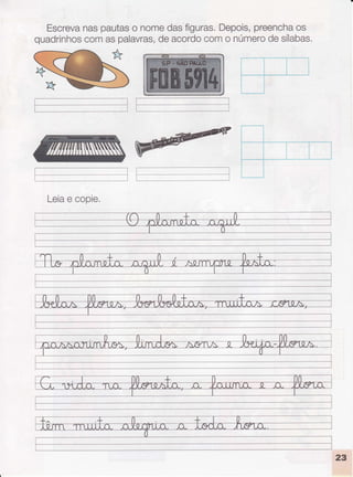 Escreva
naspautas
o nomedasfiguras.
Depois,
preencha
os
quadrinhos
comaspalavras,
deacordo
como número
desílabas.
Leia
e copie.
 