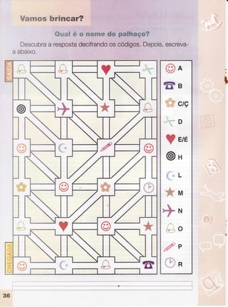ffi;"asff
e$m ffiwffiffiruffi
dw ffimffifumçwff
Descubra
a resposta
decifranao
osáóáigog.
Depois,
escreva-
a abaixo.
ffin
ffe
ctç
D
Ç ere
@t
tt '
L
M
@ru
-.,' O
uif P
""tï
L:} R
:
IIt
36
I
 