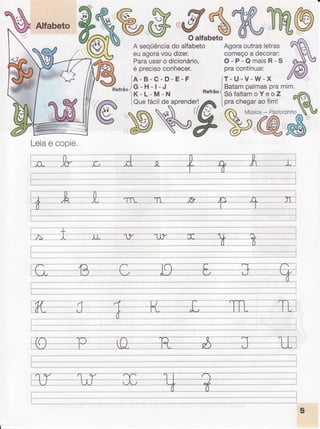 uq*,%
,&m
A seqüência
do alfabeto
euagoravoudizer.
Parausaro dicionário,
é preciso
conhecer.
Agoraoutrasletras
começoa decorar:
O-P-QmaisR-S
pracontinuar.
Leia
e copie,
 