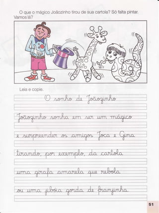 O queo mágicoJoáozinho
tiroudesuacartola?
Sófaltapintar.
Vamos
lá?
Leia
e copie.
 