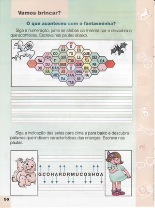 Vamom
hrfrmummmW
ü quu sçrumtm#ffiü#
ffidmwffi
w #mm*m
mf;nhm?
Sigaa numeração,
junteassílabas
damesma
core descubra
o
queaconteceu.
Escreva
naspautas
abaixo.
Sigaa indicação
dassetasparacimae parabaixo
e descubra
palavras
queindicam
características
dascrianças.
Escreva
nas
pautas,
[:-:--
L.____,,_
_
r ï ïr ft fr
GCOHARDRMUCOSHOA
'i te '-w
-t# ô
56
t_
 