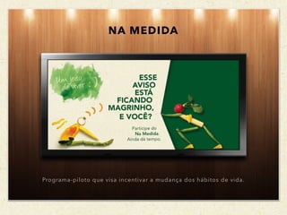 NA MEDIDA
Programa-piloto que visa incentivar a mudança dos hábitos de vida.
 