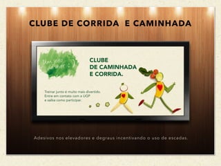 CLUBE DE CORRIDA E CAMINHADA
Adesivos nos elevadores e degraus incentivando o uso de escadas.
 