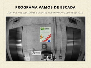 PROGRAMA VAMOS DE ESCADA
ADESIVOS NOS ELEVADORES E DEGRAUS INCENTIVANDO O USO DE ESCADAS.
 