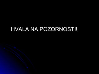 HVALA NA POZORNOSTI!
 