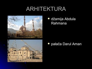 ARHITEKTURAARHITEKTURA
 džamija Abdula
Rahmana
 palača Darul Aman
 