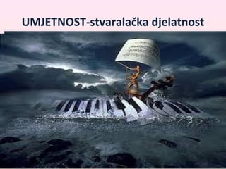 UMJETNOST-stvaralačka djelatnost 
 
