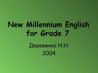 New Millennium English
    for Grade 7
     Деревянко Н.Н.
         2004
 