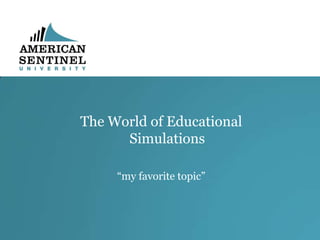 The World of Educational
Simulations
“my favorite topic”

 