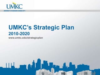 UMKC’s Strategic Plan2010-2020www.umkc.edu/strategicplan 