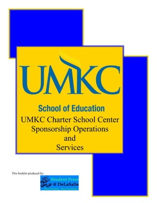 UMKC Charter School Center
         Sponsorship Operations
                  and
               Services


This booklet produced by:
 