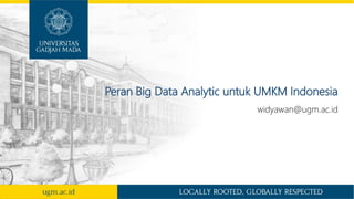 Peran Big Data Analytic untuk UMKM Indonesia
widyawan@ugm.ac.id
 