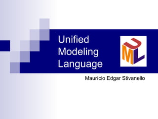 Unified Modeling Language Maurício Edgar Stivanello 