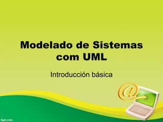 Modelado de Sistemas
     com UML
    Introducción básica
 