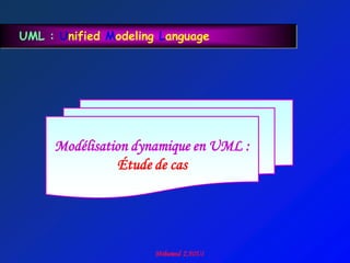 UML : Unified Modeling Language




     Modélisation dynamique en UML :
                Étude de cas
 