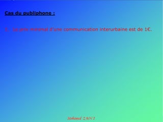 Cas du publiphone :


1. Le prix minimal d’une communication interurbaine est de 1€.
 