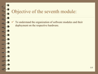 Objective of the seventh module:

 To understand the organization of software modules and their
 deployment on the respect...