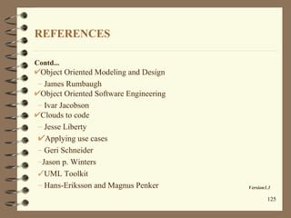 REFERENCES

Contd...
  Object Oriented Modeling and Design
 – James Rumbaugh
  Object Oriented Software Engineering
 – Iva...