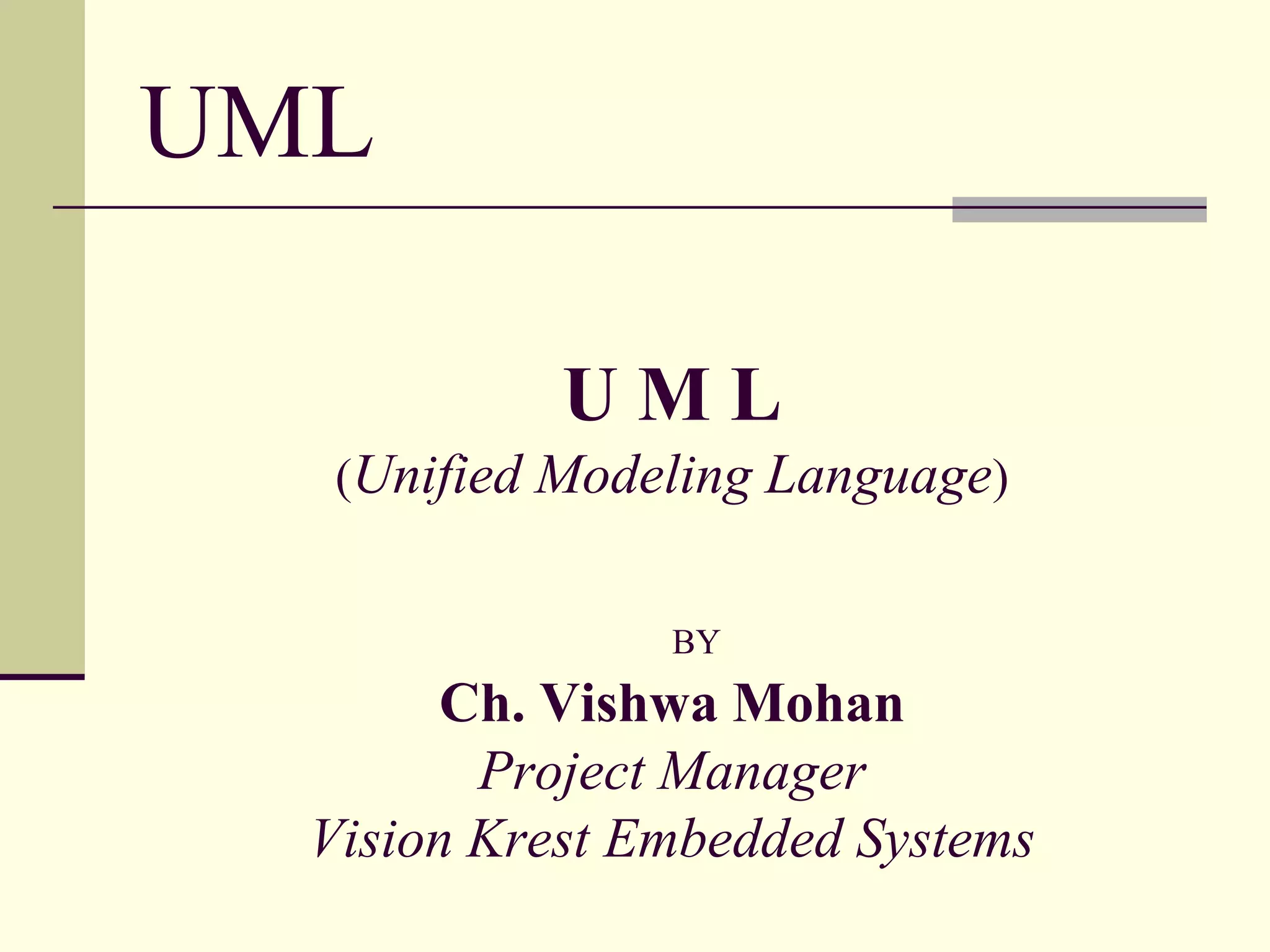 UML U M L(Unified Modeling Language)BYCh. Vishwa MohanProject ManagerVision Krest Embedded Systems