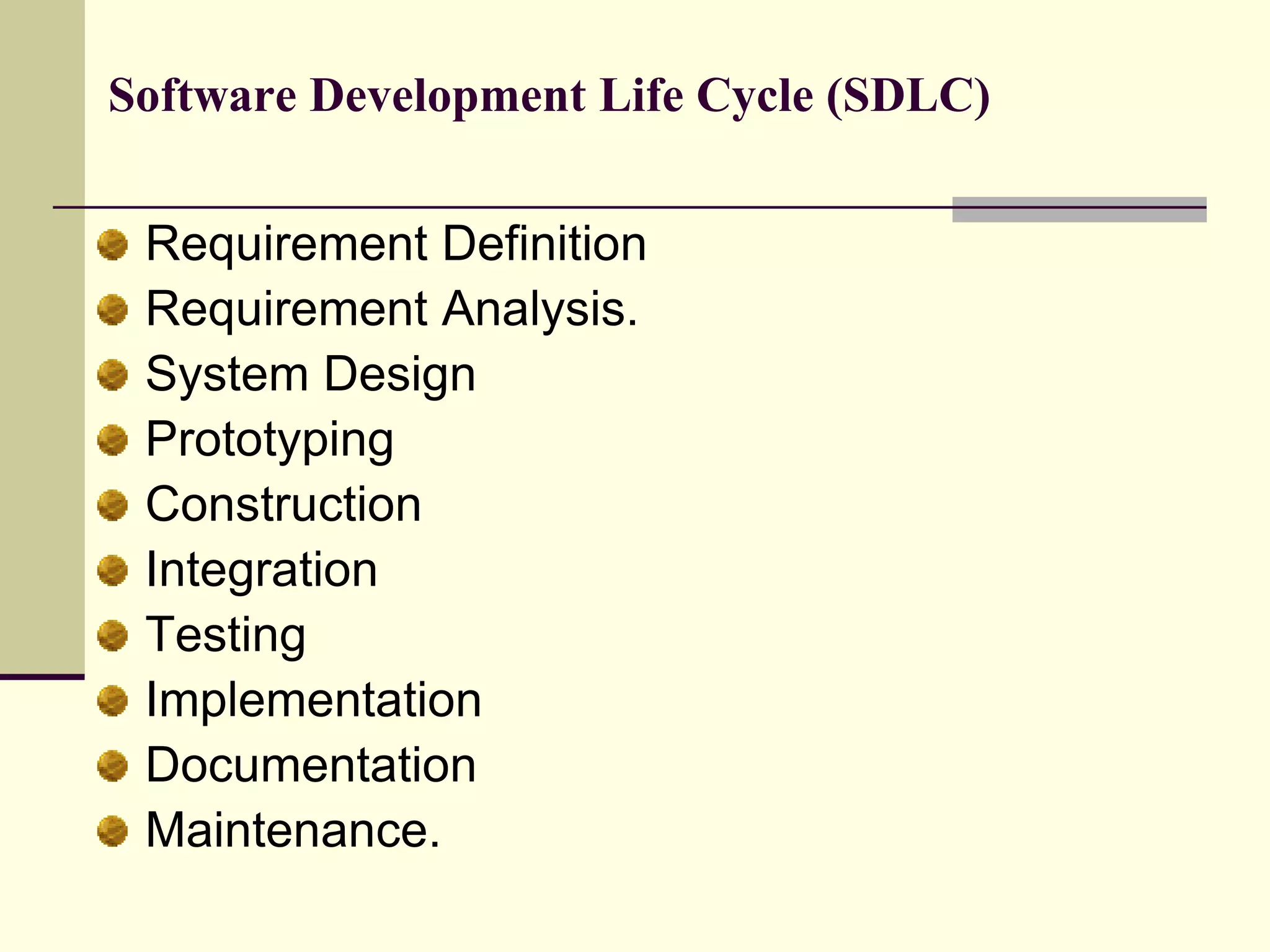 Software Development Life Cycle (SDLC)Requirement Definition Requirement Analysis. System Design Prototyping ConstructionIntegration Testing Implementation Documentation Maintenance. 