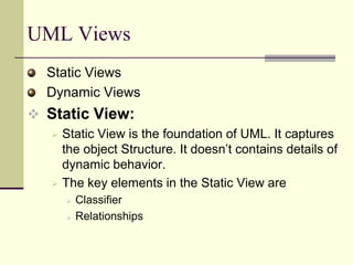 Extend your functionality with stereotypesOO Software Development with UMLInside the UML, you can not only describes data and functions; their interconnections and their relationships with the surrounding world (I.e., with other data and functional units) can be defined in a differential way. This dependency relationship helps the programmers from development to coding phase. It helps the programmers higher degree of complexity. What are the Benefits of UML?Reverse Engineering Re-engineering Forward EngineeringDocumentation DevelopmentSource Code Generation. 