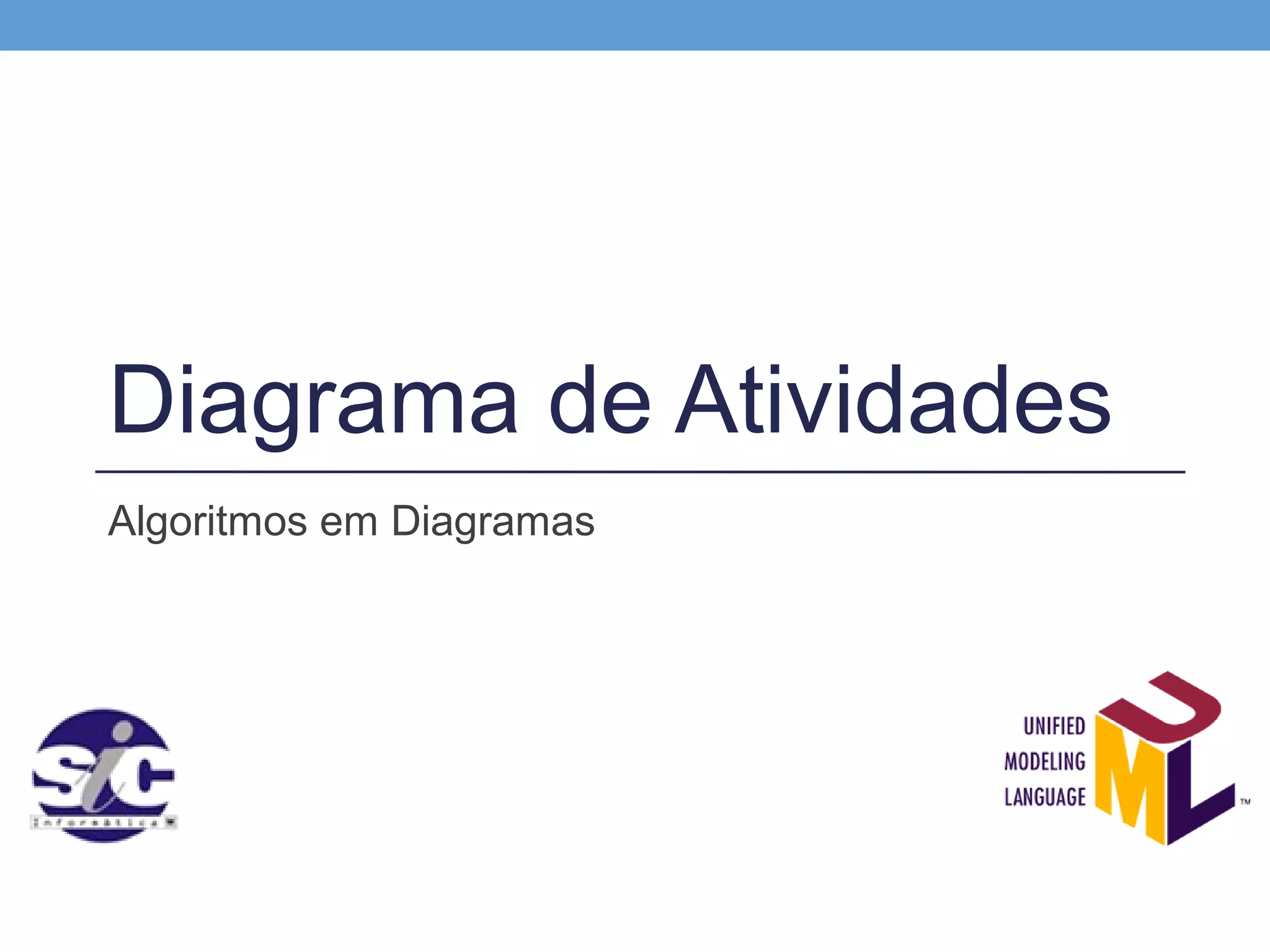 Diagrama de Atividades
Algoritmos em Diagramas
 
