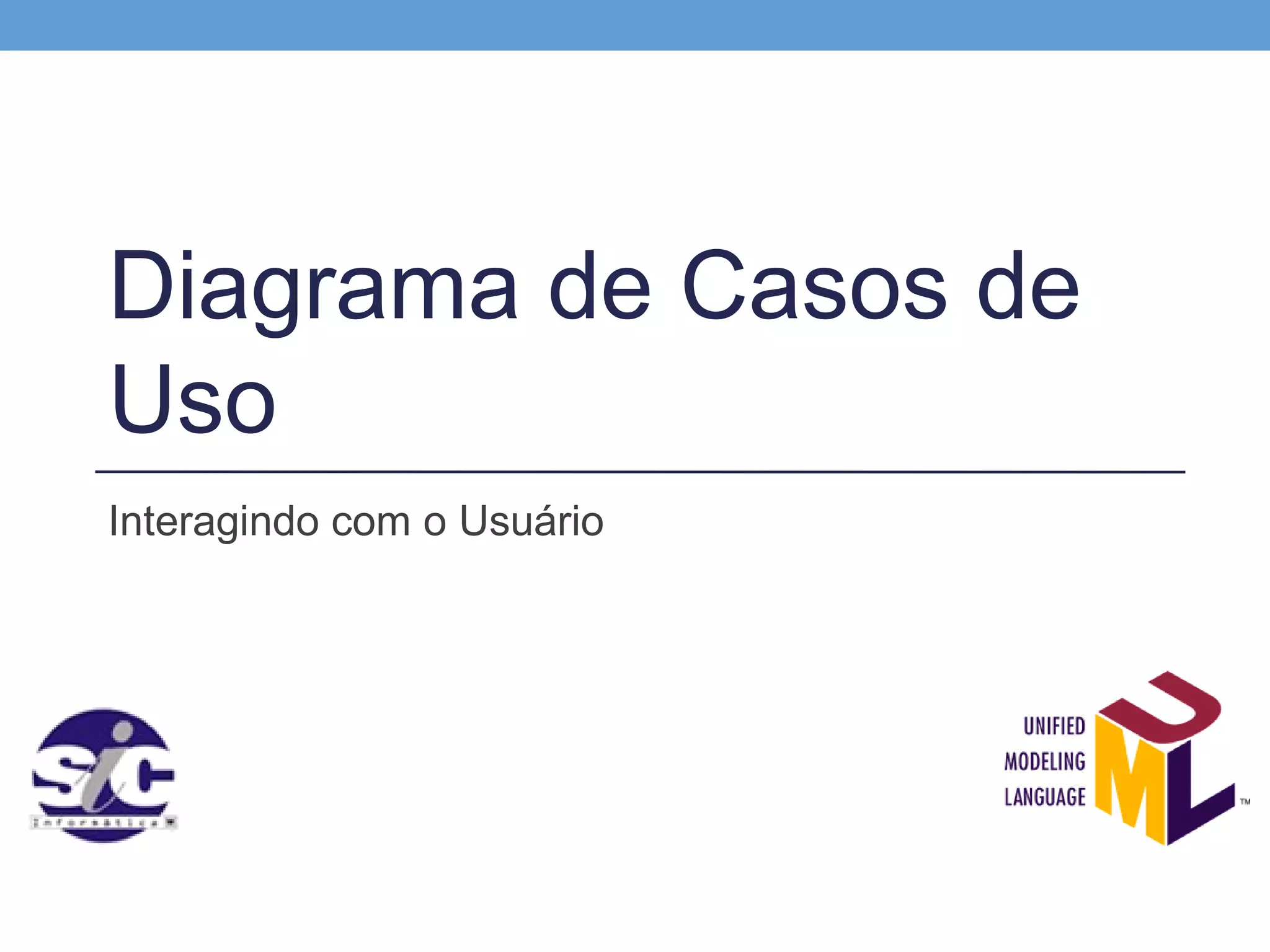 Diagrama de Casos de
Uso
Interagindo com o Usuário
 