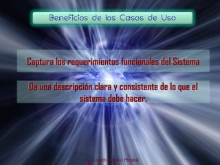Captura los requerimientos funcionales del Sistema

Da una descripción clara y consistente de lo que el
              sistema debe hacer.




                 Ing. Lisseth Agüero Mirabal
 