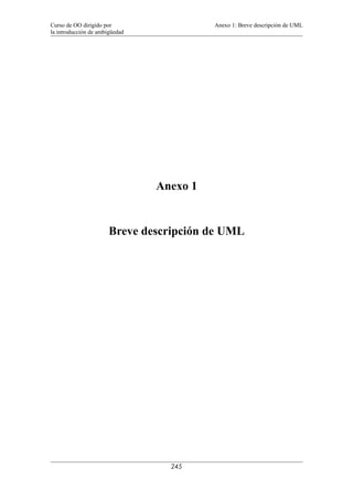 Curso de OO dirigido por Anexo 1: Breve descripción de UML
la introducción de ambigüedad
Anexo 1
Breve descripción de UML
245
 