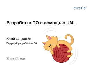 Разработка ПО с помощью UML
Юрий Солдаткин
Ведущий разработчик C#
30 мая 2013 года
 