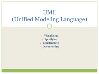 UML
(Unified Modeling Language)
Visualizing
 Specifying
 Constructing
 Documenting


 