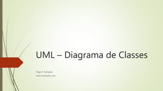 UML – Diagrama de Classes 
Tiago R. Sampaio 
www.trsampaio.com 
 
