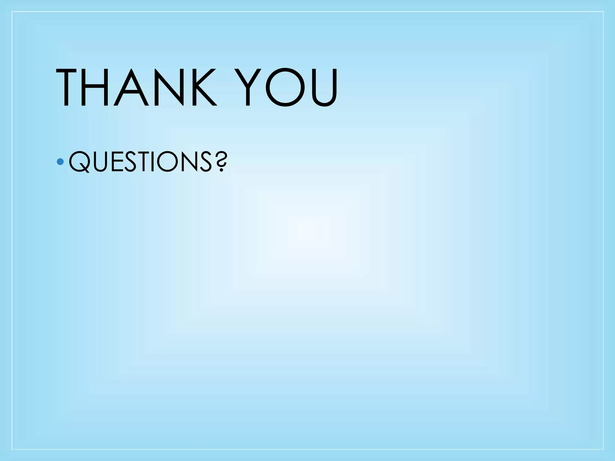 THANK YOU 
•QUESTIONS? 
