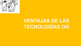 VENTAJAS DE LAS
TECNOLOGÍAS OO
 