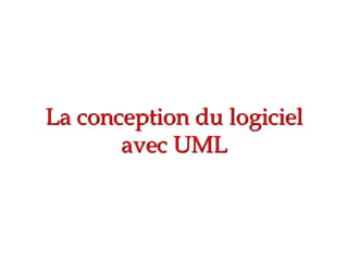 La conception du logiciel
avec UML
 