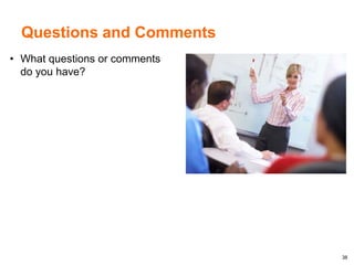 38
Questions and Comments
• What questions or comments
do you have?
 