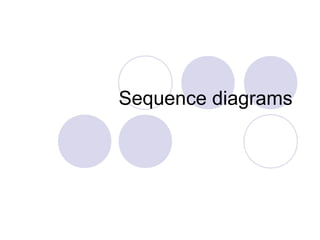 Sequence diagrams
 