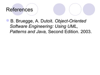 References
B. Bruegge, A. Dutoit. Object-Oriented
Software Engineering: Using UML,
Patterns and Java, Second Edition. 2003.
 