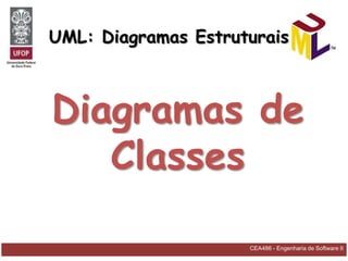 UML: Diagramas Estruturais



Diagramas de
   Classes

                     CEA486 - Engenharia de Software II
 
