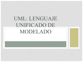 UML: LENGUAJE
UNIFICADO DE
MODELADO
 