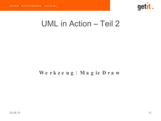 20.06.10 12
UML in Action – Teil 2
:W e r k z e u g M a g ic D r a w
v is io n > k o n s t r u k t io n > s y s t e m e
 