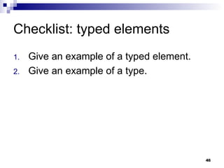Checklist: typed elements Give an example of a typed element. Give an example of a type. 