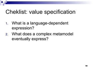 Cheklist: value specification What is a language-dependent expression? What does a complex metamodel eventually express? 