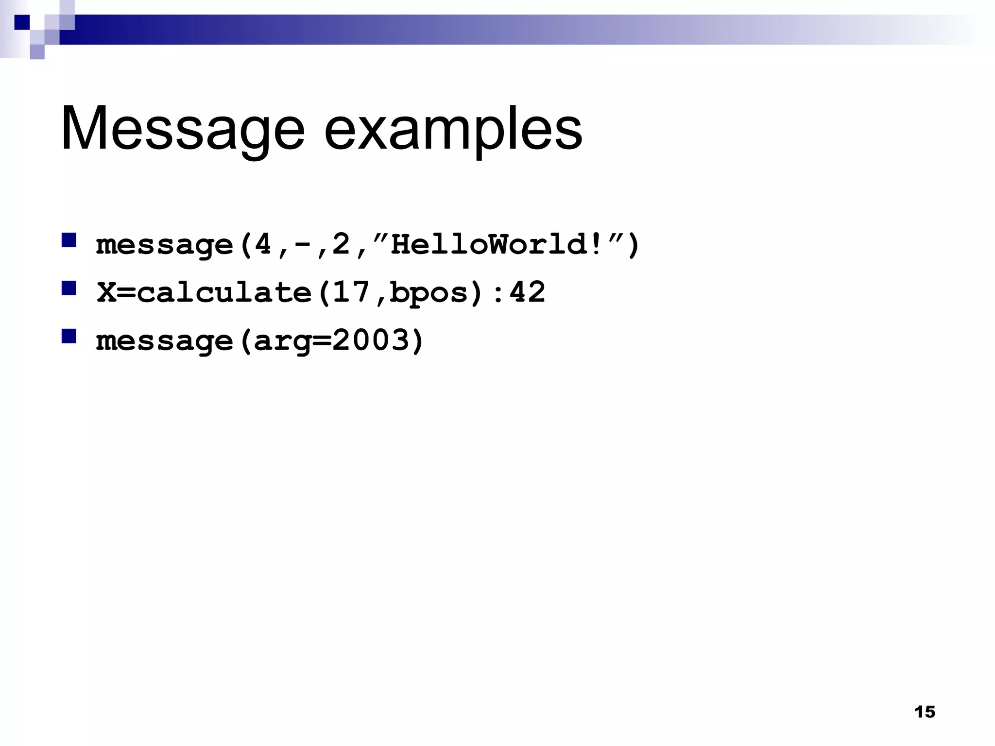 Message examples message(4,-,2,”HelloWorld!”) X=calculate(17,bpos):42 message(arg=2003) 
