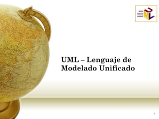 UML – Lenguaje de
Modelado Unificado
1
 