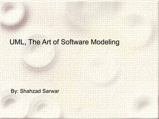 UML, The Art of Software Modeling By: Shahzad Sarwar 
