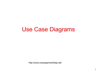 1
Use Case Diagrams
http://www.myassignmenthelp.net/
 