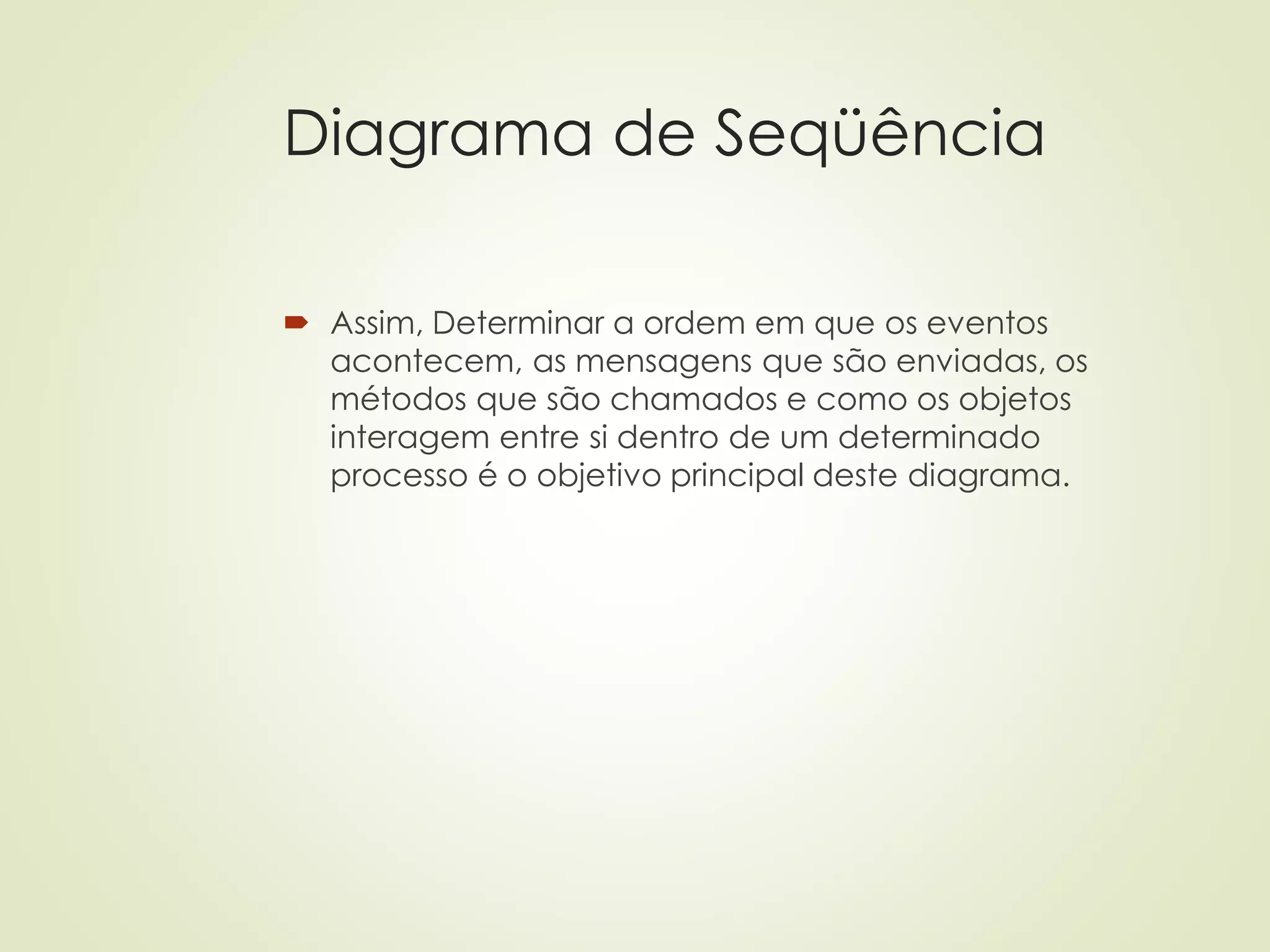 Diagrama de Seqüência
 Assim, Determinar a ordem em que os eventos
acontecem, as mensagens que são enviadas, os
métodos que são chamados e como os objetos
interagem entre si dentro de um determinado
processo é o objetivo principal deste diagrama.
 