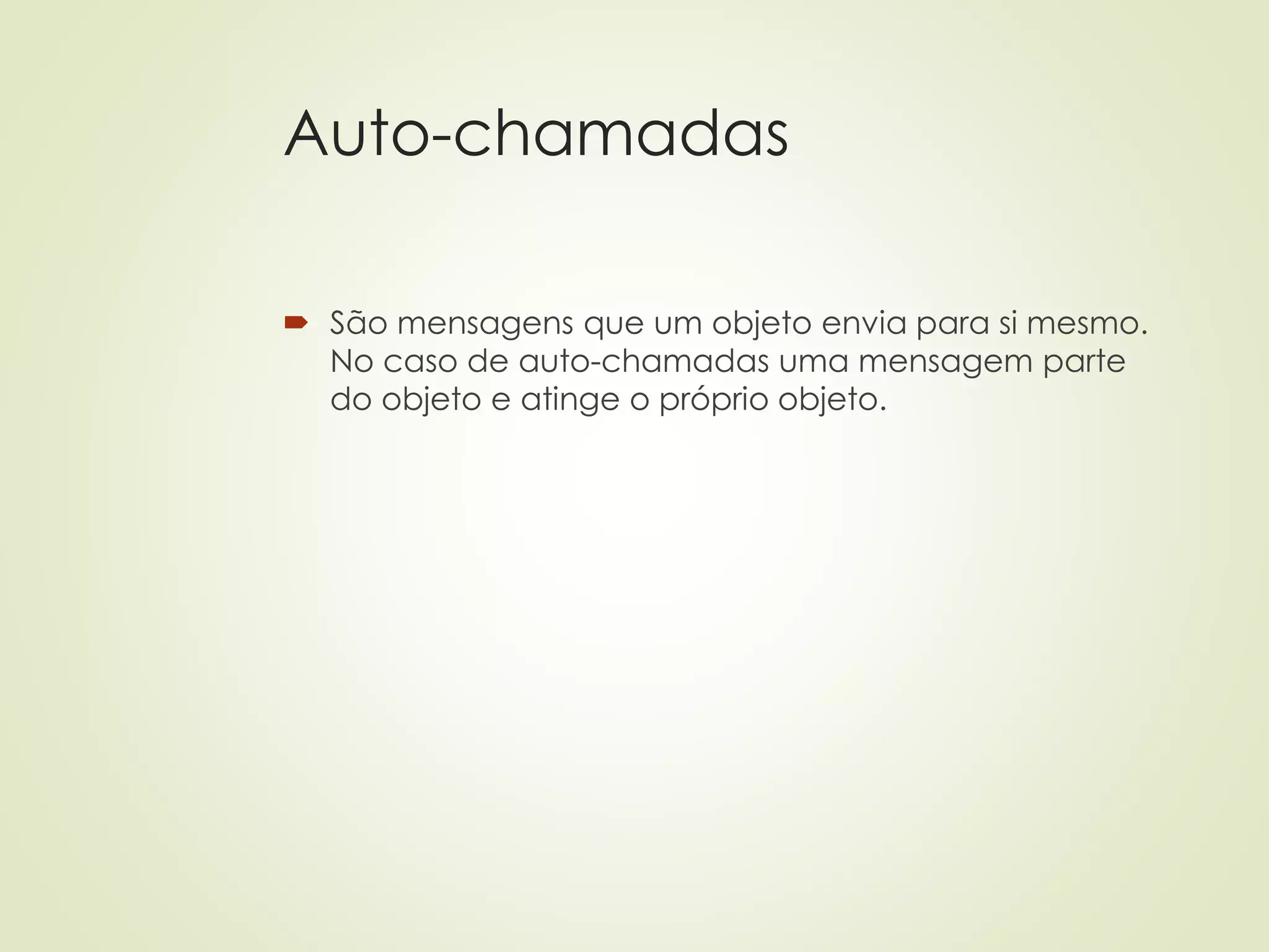 Auto-chamadas
 São mensagens que um objeto envia para si mesmo.
No caso de auto-chamadas uma mensagem parte
do objeto e atinge o próprio objeto.
 